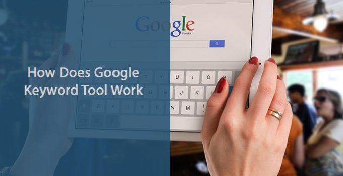 How Does Google Keyword Tool Work
