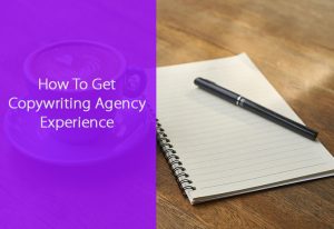 How To Get Copywriting Agency Experience