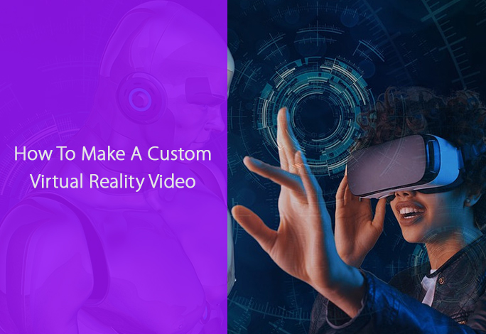 How To Make A Custom Virtual Reality Video