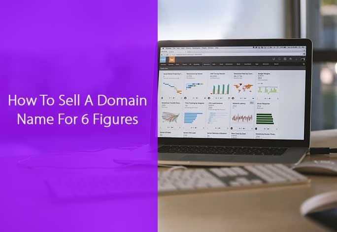 How To Sell A Domain Name For 6 Figures