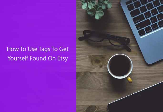 How To Use Tags To Get Yourself Found On Etsy
